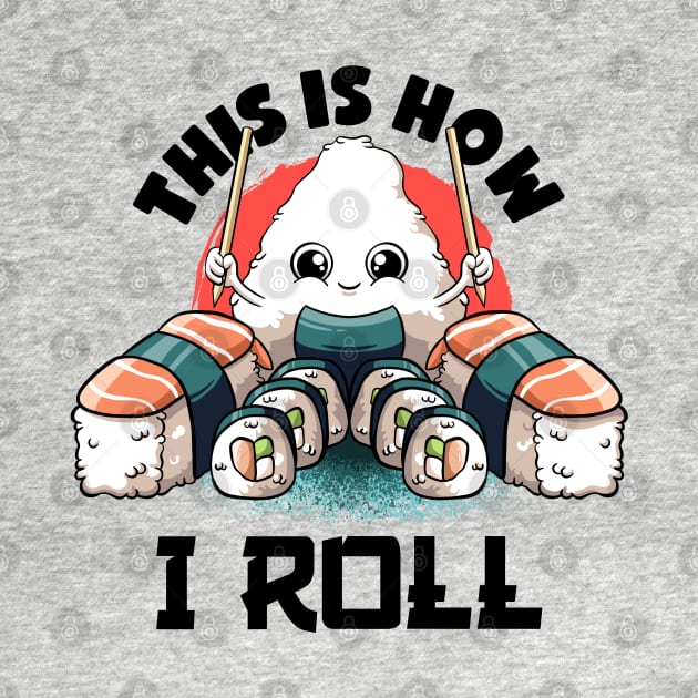 This Is I How I Roll Lovers Kawaii Food Japanese Anime Sushi T-Shirt by MerchBeastStudio